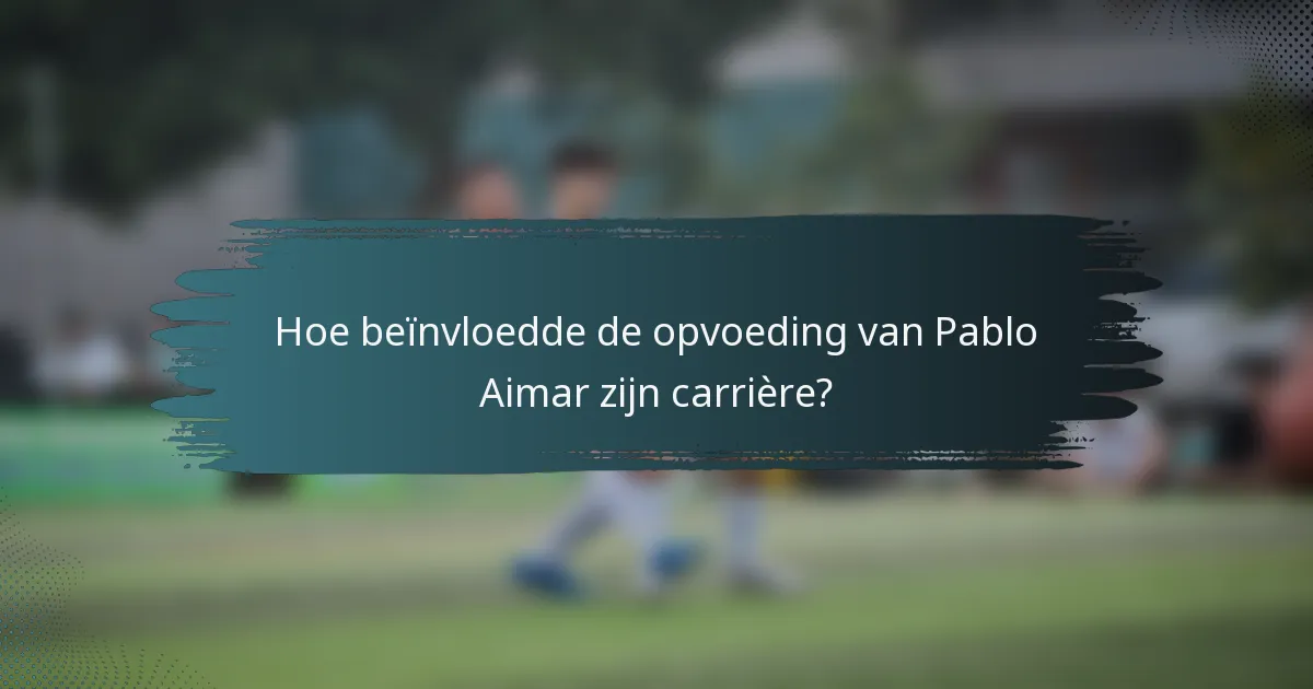 Hoe beïnvloedde de opvoeding van Pablo Aimar zijn carrière?