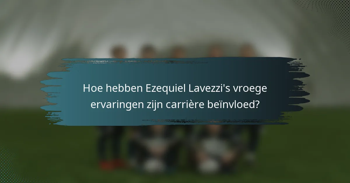Hoe hebben Ezequiel Lavezzi's vroege ervaringen zijn carrière beïnvloed?