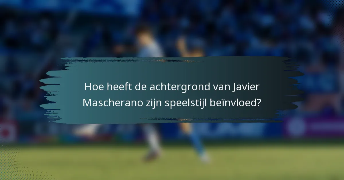 Hoe heeft de achtergrond van Javier Mascherano zijn speelstijl beïnvloed?