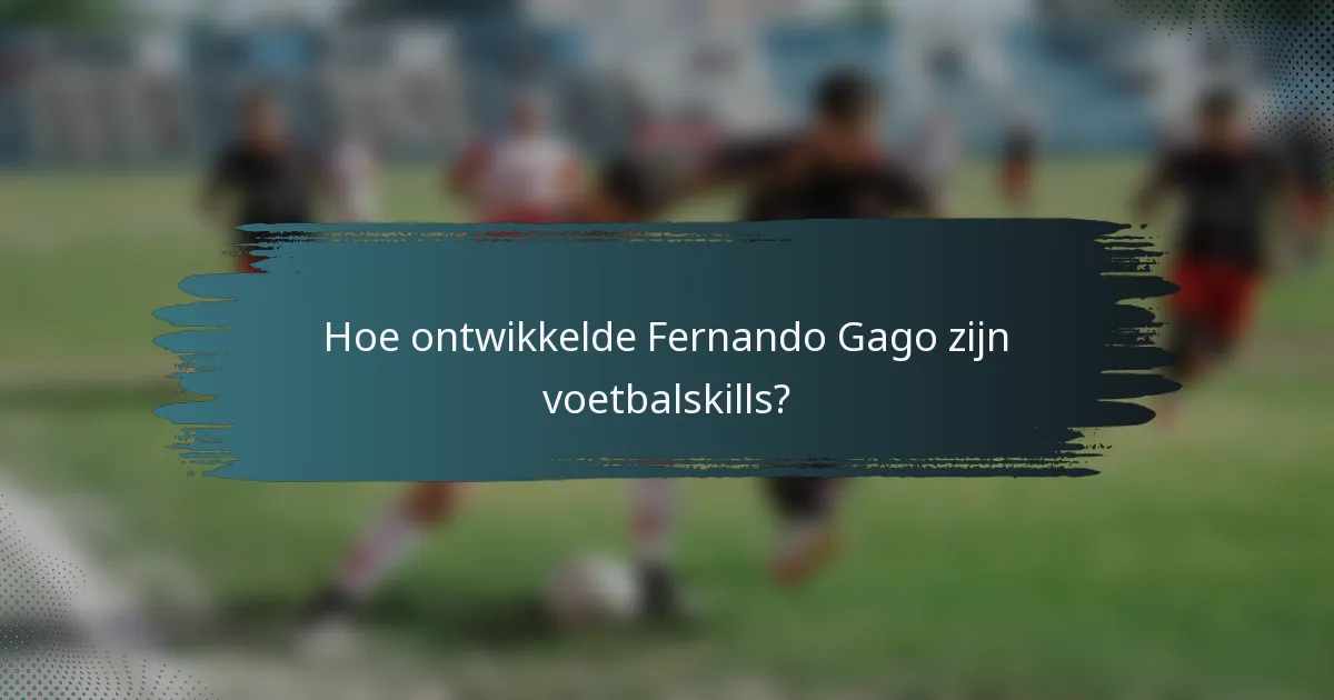 Hoe ontwikkelde Fernando Gago zijn voetbalskills?