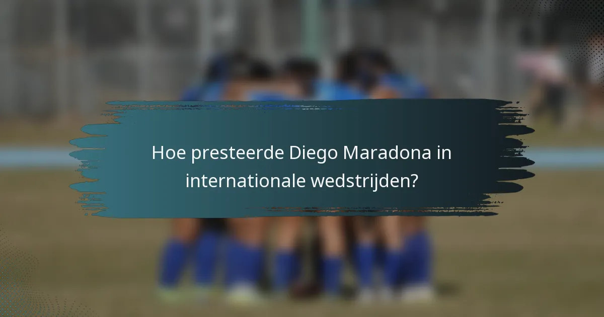 Hoe presteerde Diego Maradona in internationale wedstrijden?