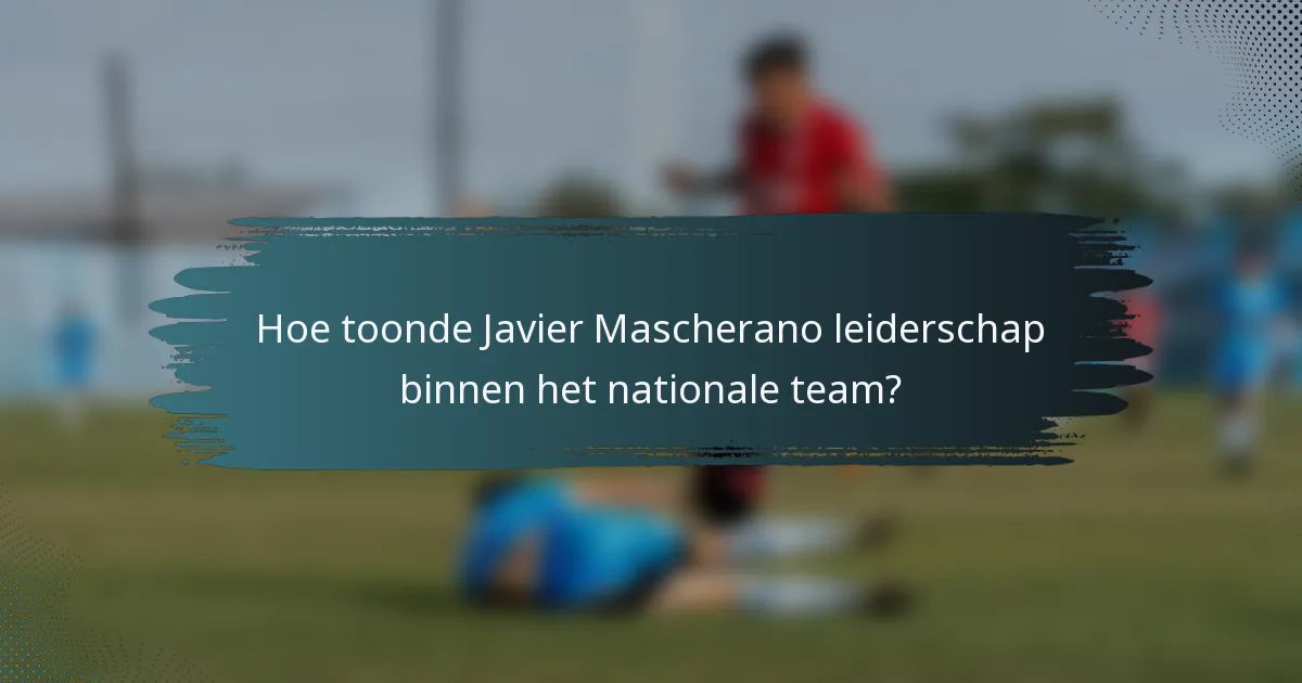 Hoe toonde Javier Mascherano leiderschap binnen het nationale team?