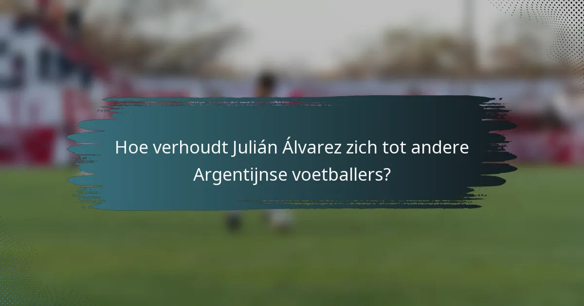 Hoe verhoudt Julián Álvarez zich tot andere Argentijnse voetballers?