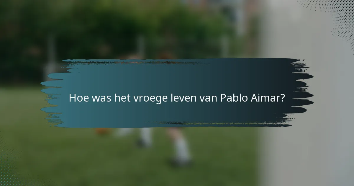 Hoe was het vroege leven van Pablo Aimar?