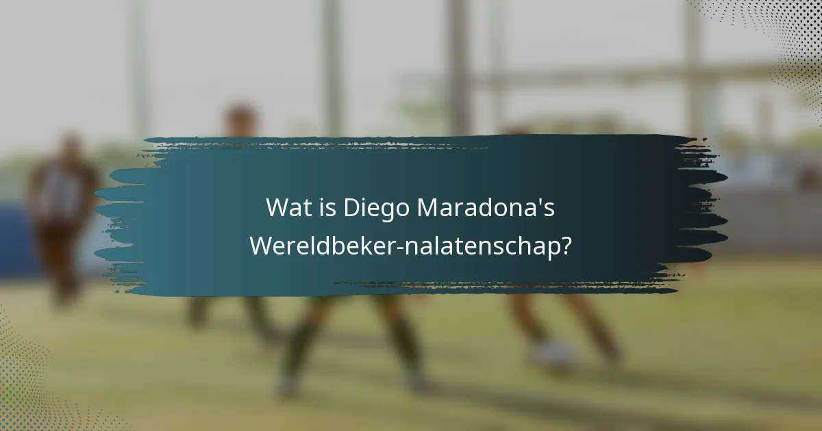 Wat is Diego Maradona's Wereldbeker-nalatenschap?