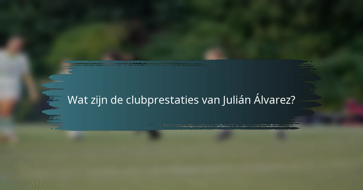 Wat zijn de clubprestaties van Julián Álvarez?