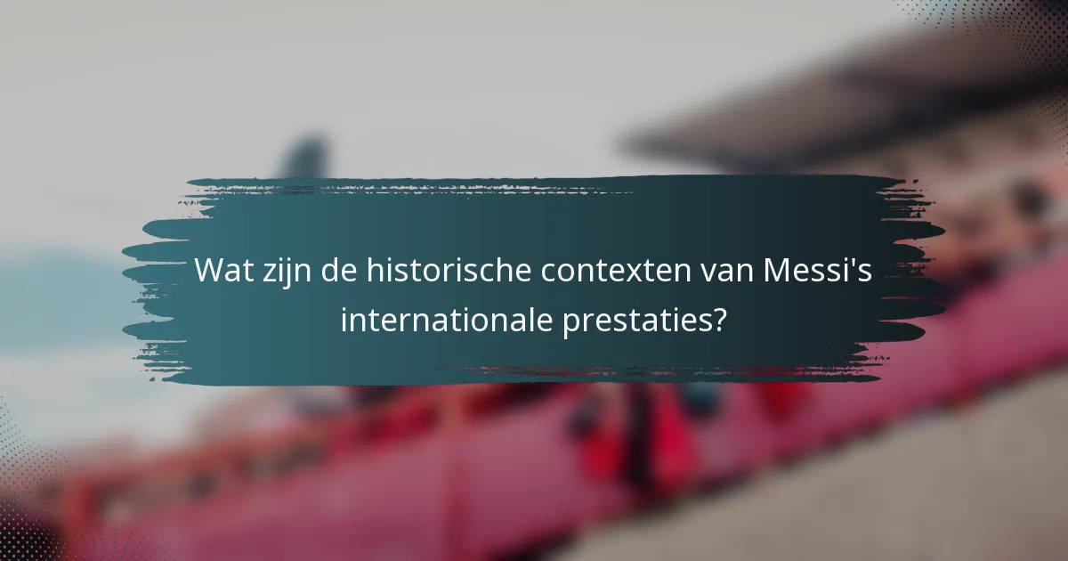 Wat zijn de historische contexten van Messi's internationale prestaties?