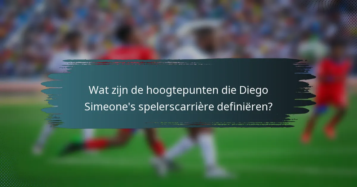 Wat zijn de hoogtepunten die Diego Simeone's spelerscarrière definiëren?