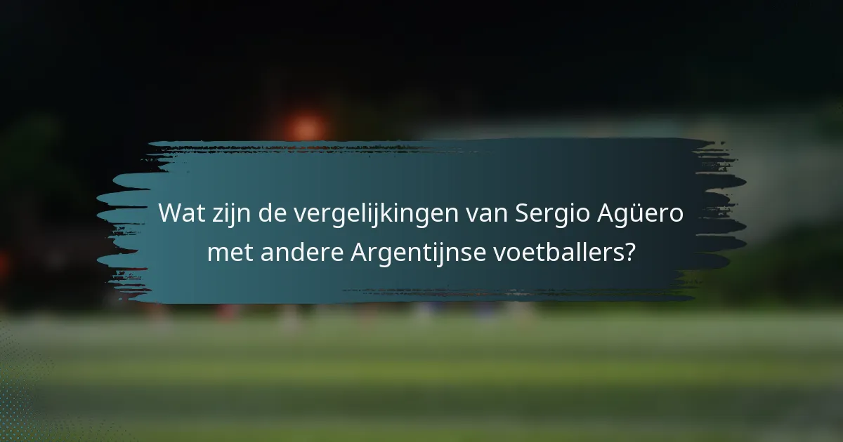 Wat zijn de vergelijkingen van Sergio Agüero met andere Argentijnse voetballers?