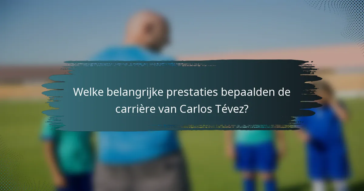 Welke belangrijke prestaties bepaalden de carrière van Carlos Tévez?