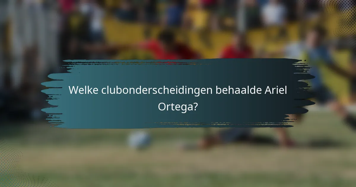Welke clubonderscheidingen behaalde Ariel Ortega?