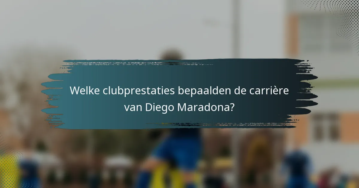Welke clubprestaties bepaalden de carrière van Diego Maradona?