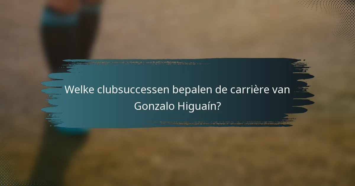 Welke clubsuccessen bepalen de carrière van Gonzalo Higuaín?