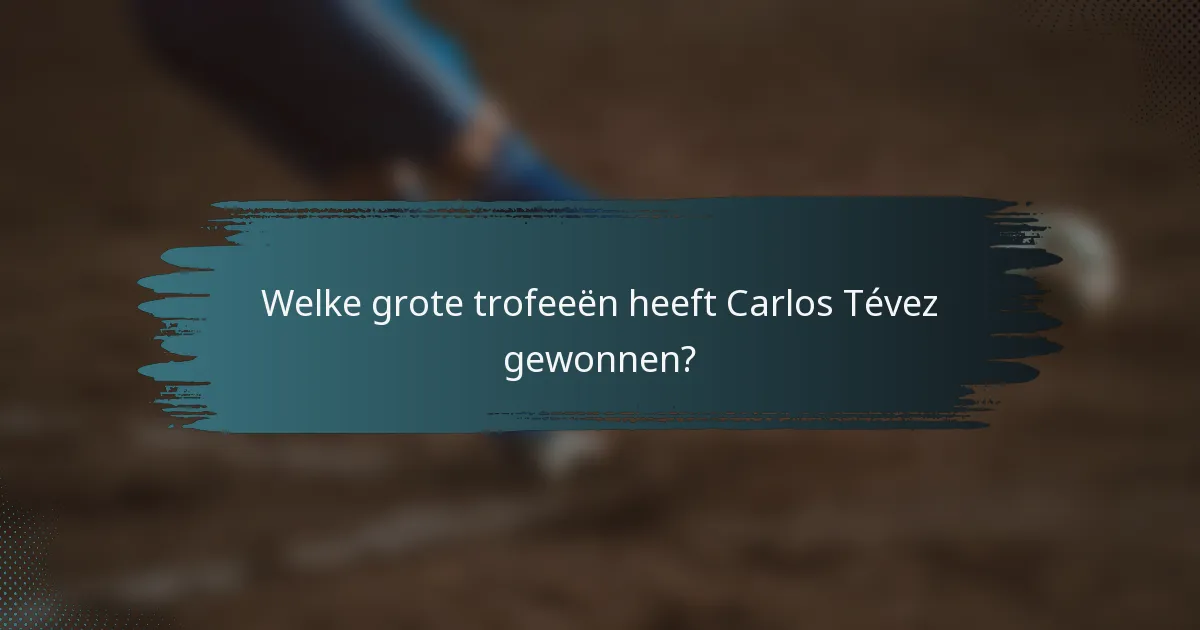 Welke grote trofeeën heeft Carlos Tévez gewonnen?