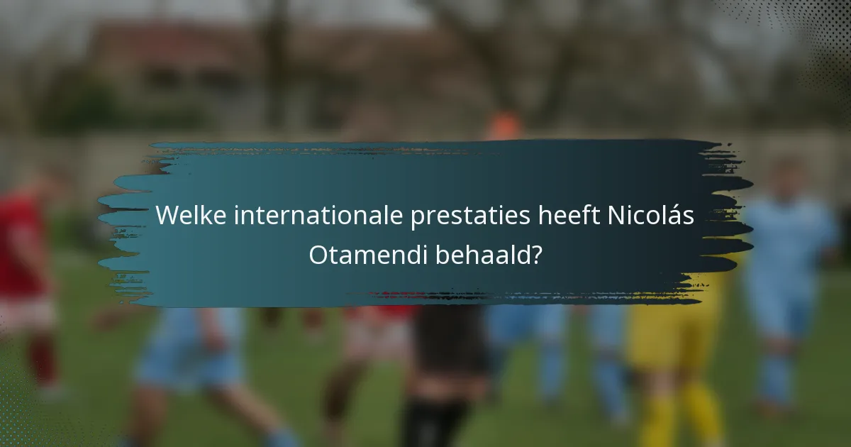 Welke internationale prestaties heeft Nicolás Otamendi behaald?