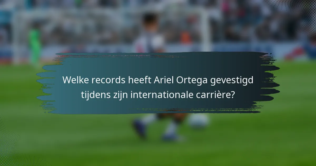 Welke records heeft Ariel Ortega gevestigd tijdens zijn internationale carrière?