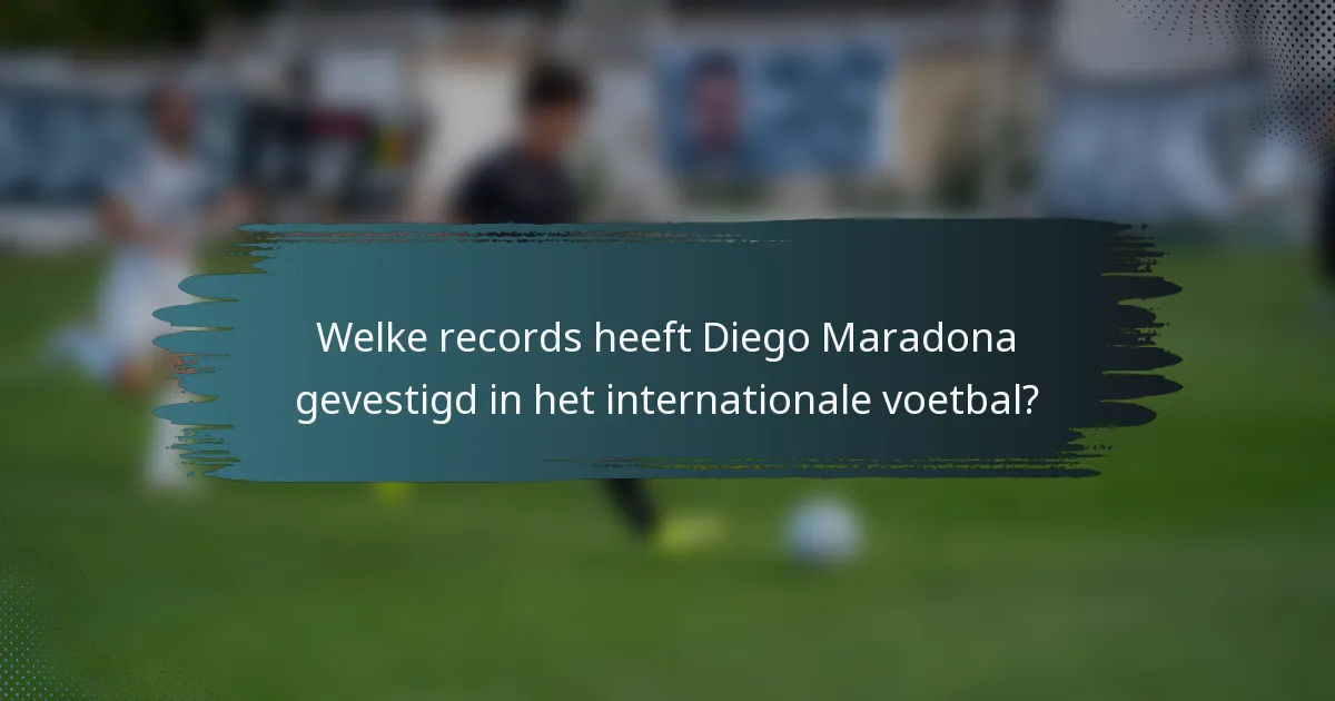 Welke records heeft Diego Maradona gevestigd in het internationale voetbal?