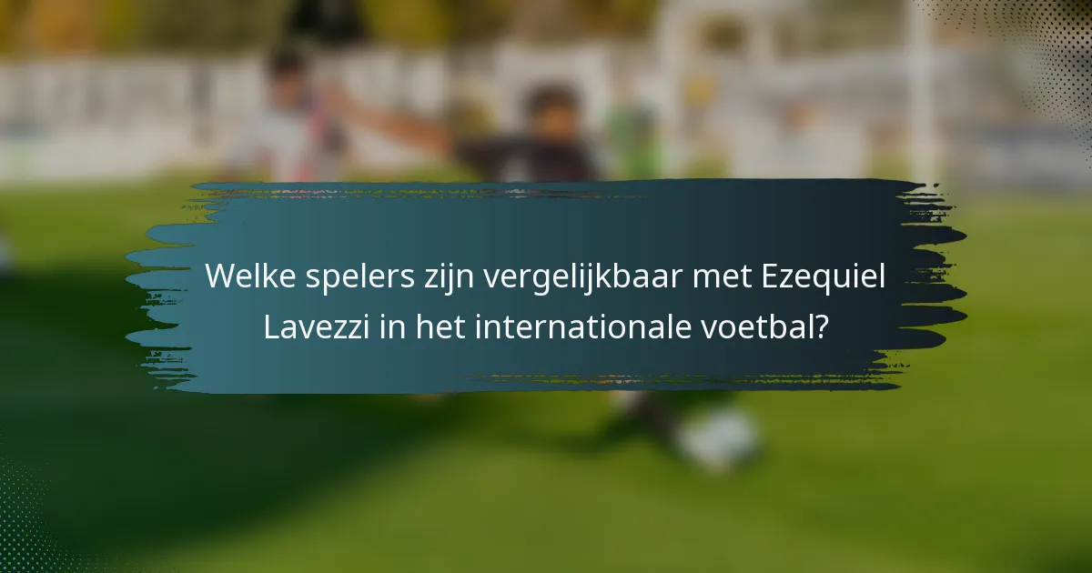 Welke spelers zijn vergelijkbaar met Ezequiel Lavezzi in het internationale voetbal?